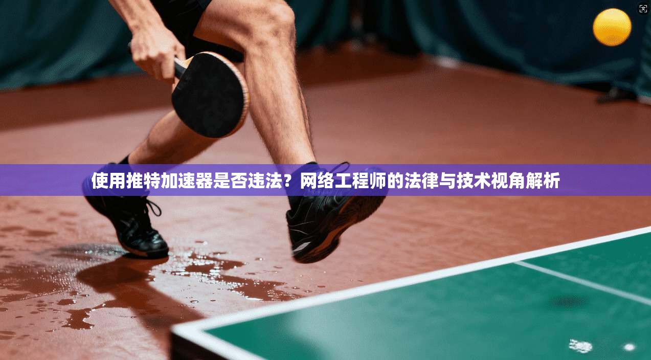 使用推特加速器是否违法?网络工程师的法律与技术视角解析 使用推特加速器是否违法?网络工程师的法律与技术视角解析