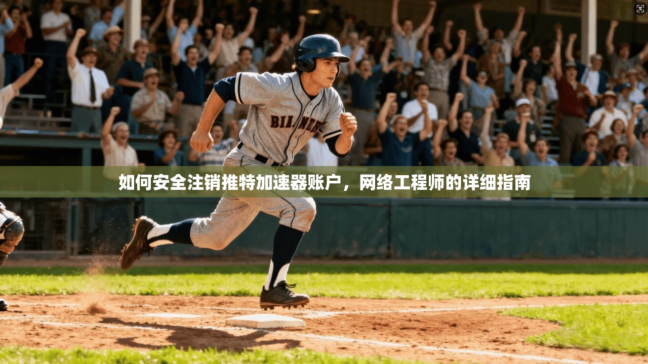 如何安全注销推特加速器账户,网络工程师的详细指南 如何安全注销推特加速器账户,网络工程师的详细指南