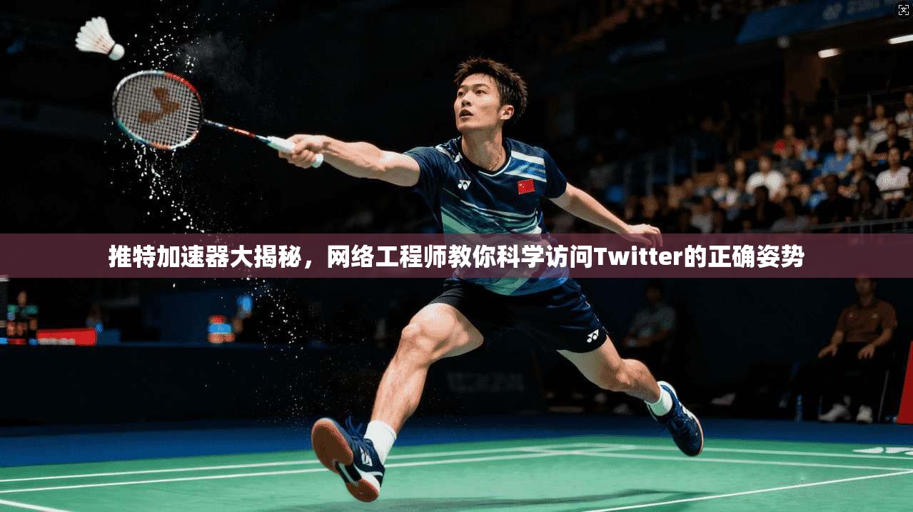 推特加速器大揭秘,网络工程师教你科学访问Twitter的正确姿势 推特加速器大揭秘,网络工程师教你科学访问Twitter的正确姿势